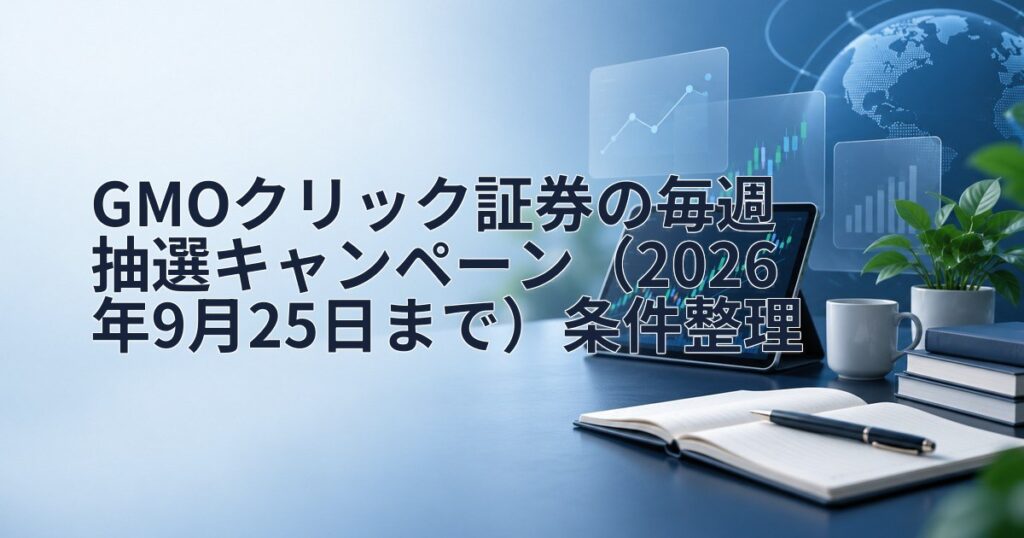 GMOクリック証券の毎週抽選キャンペーン（2026年9月25日まで）条件整理