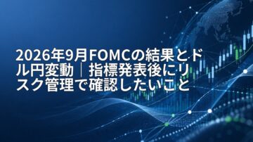 2026年9月FOMCの結果とドル円変動|指標発表後にリスク管理で確認したいこと