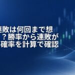FXの連敗は何回まで想定する?勝率から連敗が起こる確率を計算で確認