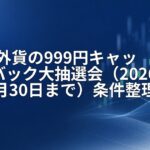GMO外貨の999円キャッシュバック大抽選会（2026年10月30日まで）条件整理