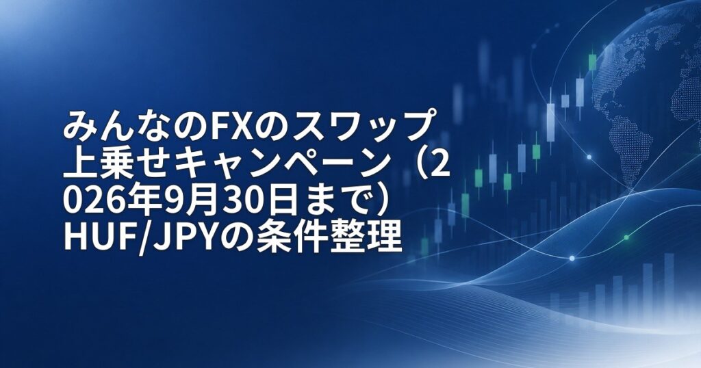 みんなのFXのスワップ上乗せキャンペーン（2026年9月30日まで）HUF/JPYの条件整理