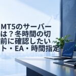 MT4・MT5のサーバー時間とは？冬時間の切り替え前に確認したいチャート・EA・時間指定