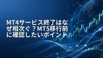MT4サービス終了はなぜ相次ぐ?MT5移行前に確認したいポイント