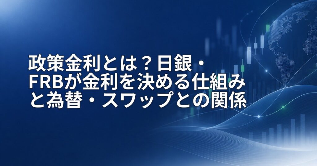 政策金利とは?日銀・FRBが金利を決める仕組みと為替・スワップとの関係